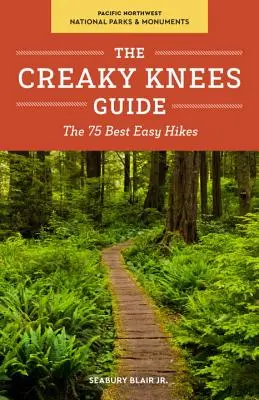 The Creaky Knees Guide Pacific Northwest National Parks and Monuments : Les 75 meilleures randonnées faciles - The Creaky Knees Guide Pacific Northwest National Parks and Monuments: The 75 Best Easy Hikes