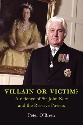 MÉCHANT OU VICTIME ? Une défense de Sir John Kerr et des pouvoirs de réserve - VILLAIN OR VICTIM? A defence of Sir John Kerr and the Reserve Powers