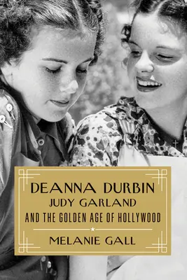 Deanna Durbin, Judy Garland et l'âge d'or d'Hollywood - Deanna Durbin, Judy Garland, and the Golden Age of Hollywood