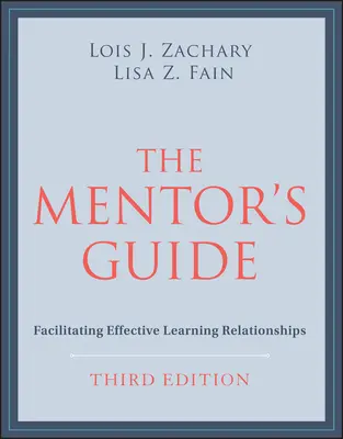 Le guide du mentor : Faciliter des relations d'apprentissage efficaces - The Mentor's Guide: Facilitating Effective Learning Relationships