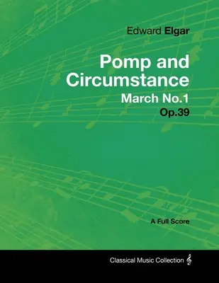 Edward Elgar - Pomp and Circumstance March No.1 - Op.39 - A Full Score (en anglais) - Edward Elgar - Pomp and Circumstance March No.1 - Op.39 - A Full Score