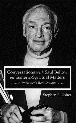 Conversations avec Saul Bellow sur des questions ésotériques et spirituelles : Souvenirs d'un éditeur - Conversations with Saul Bellow on Esoteric-Spiritual Matters: A Publisher's Recollections