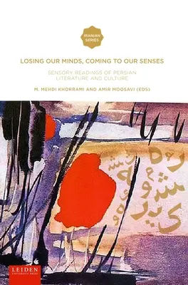 Perdre la tête, retrouver ses esprits : Lectures sensorielles de la littérature et de la culture persanes - Losing Our Minds, Coming to Our Senses: Sensory Readings of Persian Literature and Culture