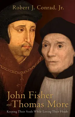 John Fisher et Thomas More : Garder leur âme tout en perdant la tête - John Fisher and Thomas More: Keeping Their Souls While Losing Their Heads