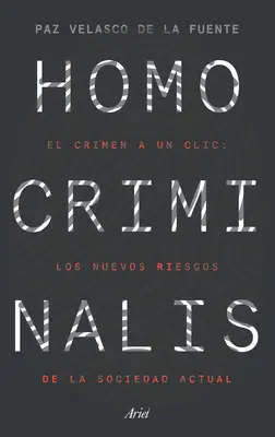 Homo Criminalis : El Crimen a Un CLIC : Los Nuevos Riesgos de la Sociedad Actual - Homo Criminalis: El Crimen a Un CLIC: Los Nuevos Riesgos de la Sociedad Actual