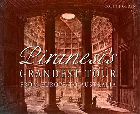 Le plus grand tour de Piranèse : De l'Europe à l'Australie - Piranesi's Grandest Tour: From Europe to Australia