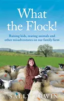 Quel troupeau ! - Élever des enfants, des animaux et autres mésaventures dans notre ferme familiale - What the Flock! - Raising kids, rearing animals and other misadventures on our family farm