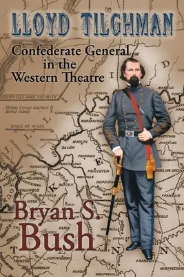 Lloyd Tilghman Général confédéré dans le théâtre occidental : Général confédéré dans le théâtre occidental - Lloyd Tilghman Confederate General in the Western Theatre: Confederate General in the Western Theatre