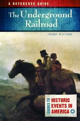 Le chemin de fer clandestin : Un guide de référence - The Underground Railroad: A Reference Guide