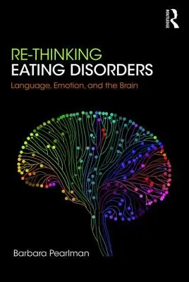 Repenser les troubles de l'alimentation : Le langage, les émotions et le cerveau - Re-Thinking Eating Disorders: Language, Emotion, and the Brain