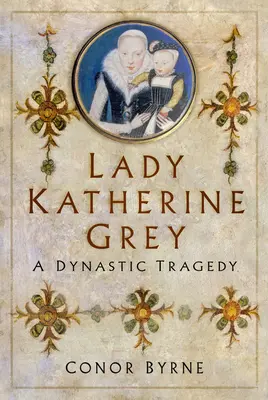 Lady Katherine Grey : une tragédie dynastique - Lady Katherine Grey: A Dynastic Tragedy