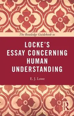 The Routledge Guidebook to Locke's Essay Concerning Human Understanding (en anglais) - The Routledge Guidebook to Locke's Essay Concerning Human Understanding