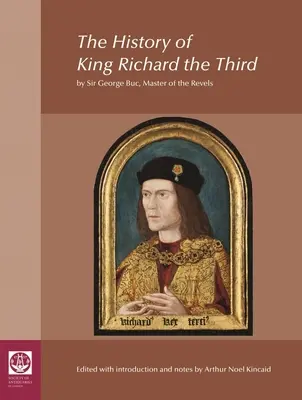 L'histoire du roi Richard III : par Sir George Buc, Maître des Révélations - The History of King Richard the Third: By Sir George Buc, Master of the Revels