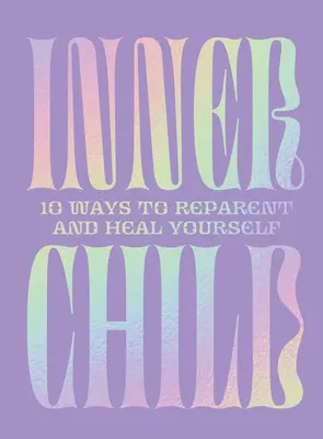 L'enfant intérieur : 10 façons de se réparer et de se guérir - Inner Child: 10 Ways to Reparent and Heal Yourself