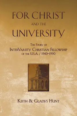 Pour le Christ et l'Université : L'histoire d'Intervarsity Christian Fellowship of the USA - 1940-1990 - For Christ and the University: The Story of Intervarsity Christian Fellowship of the USA - 1940-1990