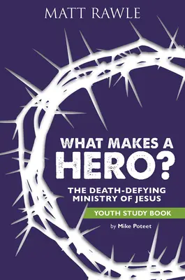 Qu'est-ce qui fait un héros ? Livre d'étude pour la jeunesse : Le ministère de Jésus qui défie la mort - What Makes a Hero? Youth Study Book: The Death-Defying Ministry of Jesus