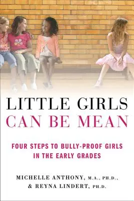 Les petites filles peuvent être méchantes : Quatre étapes pour protéger les filles contre l'intimidation dans les premières années d'école - Little Girls Can Be Mean: Four Steps to Bully-Proof Girls in the Early Grades