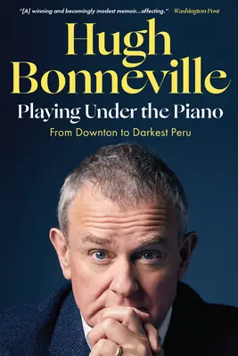 Jouer sous le piano : De Downton au Pérou le plus sombre - Playing Under the Piano: From Downton to Darkest Peru