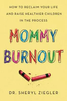 L'épuisement des mamans : Comment reprendre votre vie en main et élever des enfants en meilleure santé. - Mommy Burnout: How to Reclaim Your Life and Raise Healthier Children in the Process
