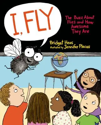 Moi, Mouche : Le buzz sur les mouches et à quel point elles sont géniales - I, Fly: The Buzz about Flies and How Awesome They Are