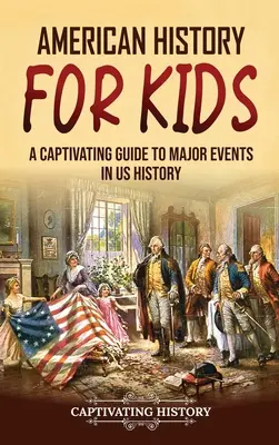 L'histoire américaine pour les enfants : Un guide captivant sur les événements majeurs de l'histoire des États-Unis - American History for Kids: A Captivating Guide to Major Events in US History