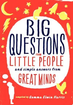 Les grandes questions des petites gens... : Et les réponses simples des grands esprits - Big Questions from Little People...: And Simple Answers from Great Minds