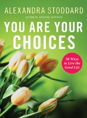 Vous êtes vos choix : 50 façons de vivre la bonne vie - You Are Your Choices: 50 Ways to Live the Good Life