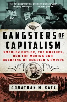 Les gangsters du capitalisme : Smedley Butler, les Marines, et la création et la disparition de l'empire américain - Gangsters of Capitalism: Smedley Butler, the Marines, and the Making and Breaking of America's Empire