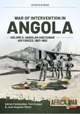 Guerre d'intervention en Angola : Volume 5 : Forces aériennes angolaises et cubaines, 1987-1992 - War of Intervention in Angola: Volume 5: Angolan and Cuban Air Forces, 1987-1992