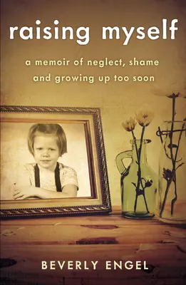 Raising Myself : Un mémoire sur la négligence, la honte et le fait d'avoir grandi trop tôt - Raising Myself: A Memoir of Neglect, Shame, and Growing Up Too Soon