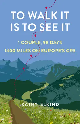 Marcher, c'est voir : 1 couple, 98 jours, 1400 miles sur le Gr5 en Europe - To Walk It Is to See It: 1 Couple, 98 Days, 1400 Miles on Europe's Gr5