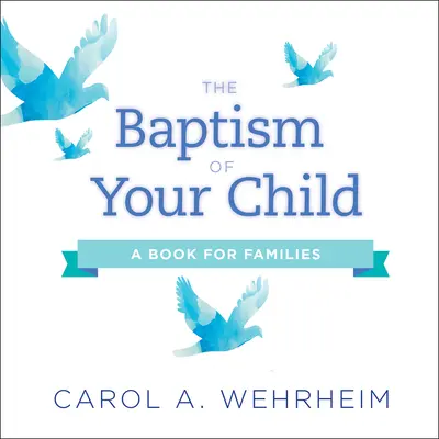 Le baptême de votre enfant : Un livre pour les familles - The Baptism of Your Child: A Book for Families