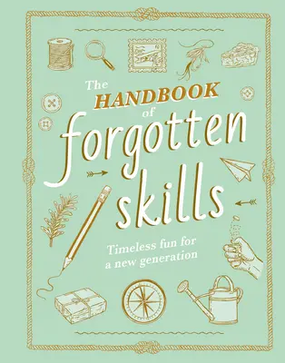 Le manuel des compétences oubliées : Un plaisir intemporel pour une nouvelle génération - The Handbook of Forgotten Skills: Timeless Fun for a New Generation