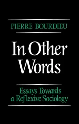 D'autres mots - Essais pour une sociologie réflexive (Bourdieu Pierre (Collège de France)) - In Other Words - Essays Towards a Reflexive Sociology (Bourdieu Pierre (College de France))