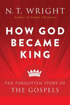 Comment Dieu est devenu roi : L'histoire oubliée des Évangiles - How God Became King: The Forgotten Story of the Gospels
