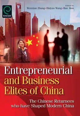 Élites entrepreneuriales et commerciales de Chine : Les rapatriés chinois qui ont façonné la Chine moderne - Entrepreneurial and Business Elites of China: The Chinese Returnees Who Have Shaped Modern China