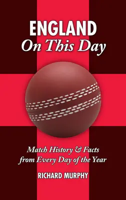 L'Angleterre en ce jour : Cricket : L'histoire des matchs et les faits de chaque jour de l'année - England on This Day: Cricket: Match History & Facts from Every Day of the Year