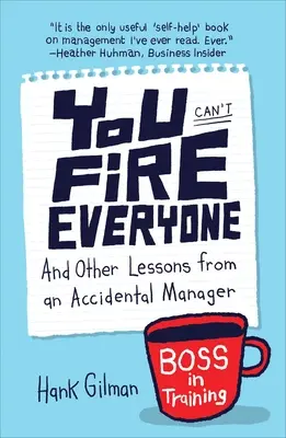 On ne peut pas virer tout le monde : Et autres leçons d'un manager accidentel - You Can't Fire Everyone: And Other Lessons from an Accidental Manager