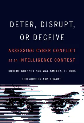 Dissuader, perturber ou tromper : Évaluer le cyberconflit comme un concours de renseignement - Deter, Disrupt, or Deceive: Assessing Cyber Conflict as an Intelligence Contest