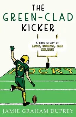 The Green-Clad Kicker : Une histoire vraie d'amour, de sport et d'université - The Green-Clad Kicker: A True Story of Love, Sports, and College