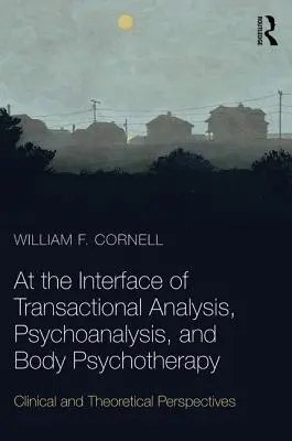 A l'interface de l'analyse transactionnelle, de la psychanalyse et de la psychothérapie corporelle - Perspectives cliniques et théoriques - At the Interface of Transactional Analysis, Psychoanalysis, and Body Psychotherapy - Clinical and Theoretical Perspectives