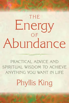 L'énergie de l'abondance : Conseils pratiques et sagesse spirituelle pour réaliser tout ce que vous voulez dans la vie - The Energy of Abundance: Practical Advice and Spiritual Wisdom to Achieve Anything You Want in Life