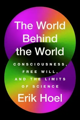 Le monde derrière le monde : Conscience, libre arbitre et limites de la science - The World Behind the World: Consciousness, Free Will, and the Limits of Science