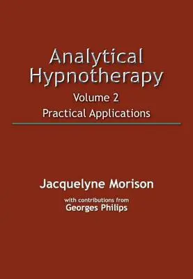 Hypnothérapie analytique Volume 2 : Applications pratiques - Analytical Hypnotherapy Volume 2: Practical Applications