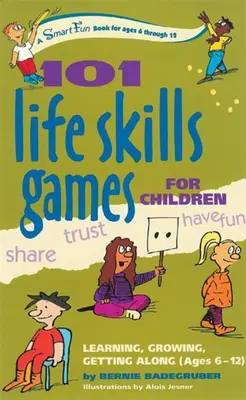 101 jeux d'apprentissage de la vie pour les enfants : Apprendre, grandir, se débrouiller (6-12 ans) - 101 Life Skills Games for Children: Learning, Growing, Getting Along (Ages 6-12)