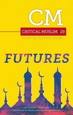 Critical Muslim 29 : Futures - Critical Muslim 29: Futures