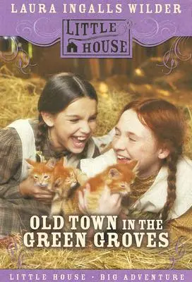 Old Town in the Green Groves (La vieille ville dans les bosquets verts) : Les années perdues de la petite maison de Laura Ingalls Wilder - Old Town in the Green Groves: Laura Ingalls Wilder's Lost Little House Years