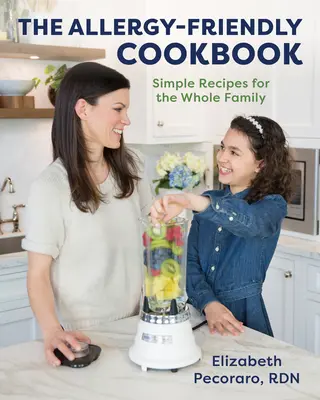 The Allergy-Friendly Cookbook : Des recettes simples pour toute la famille - The Allergy-Friendly Cookbook: Simple Recipes for the Whole Family