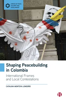 Façonner la construction de la paix en Colombie : Cadres internationaux et transformation spatiale - Shaping Peacebuilding in Colombia: International Frames and Spatial Transformation