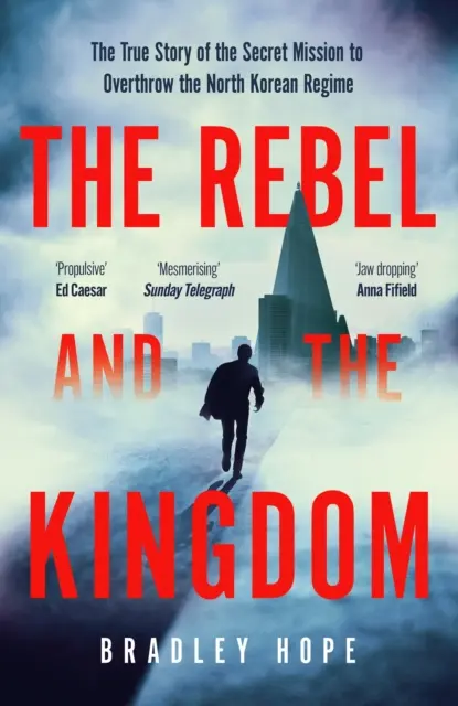 Les rebelles et le royaume - L'histoire vraie de la mission secrète visant à renverser le régime nord-coréen - Rebel and the Kingdom - The True Story of the Secret Mission to Overthrow the North Korean Regime